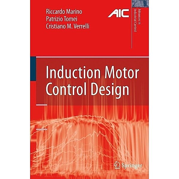 Induction Motor Control Design / Advances in Industrial Control, Riccardo Marino, Patrizio Tomei, Cristiano M. Verrelli