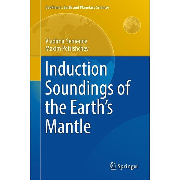 Induction Soundings of the Earth's Mantle / GeoPlanet: Earth and Planetary Sciences, Vladimir Semenov, Maxim Petrishchev