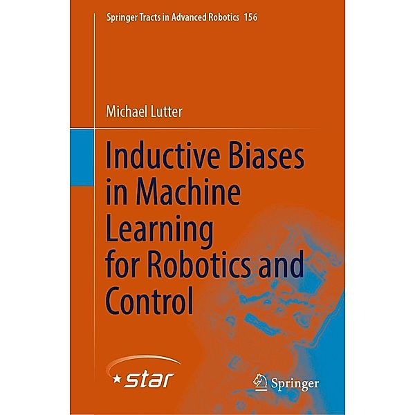 Inductive Biases in Machine Learning for Robotics and Control / Springer Tracts in Advanced Robotics Bd.156, Michael Lutter