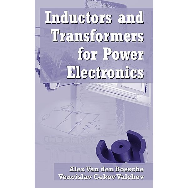 Inductors and Transformers for Power Electronics, Vencislav Cekov Valchev, Alex van den Bossche
