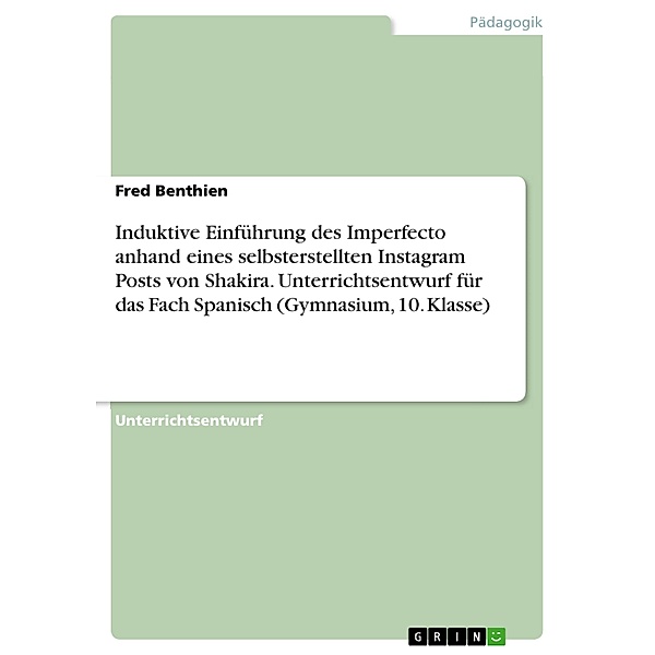 Induktive Einführung des Imperfecto anhand eines selbsterstellten Instagram Posts von Shakira. Unterrichtsentwurf für das Fach Spanisch (Gymnasium, 10. Klasse), Fred Benthien