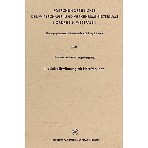 Induktive Erwärmung mit Netzfrequenz / Forschungsberichte des Wirtschafts- und Verkehrsministeriums Nordrhein-Westfalen