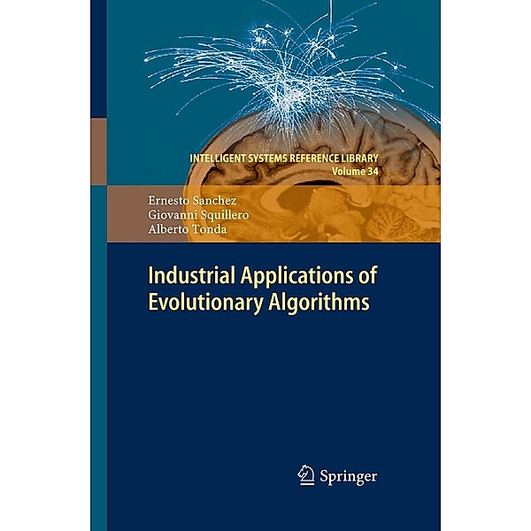Industrial Applications of Evolutionary Algorithms / Intelligent Systems Reference Library Bd.34, Ernesto Sanchez, Giovanni Squillero, Alberto Tonda
