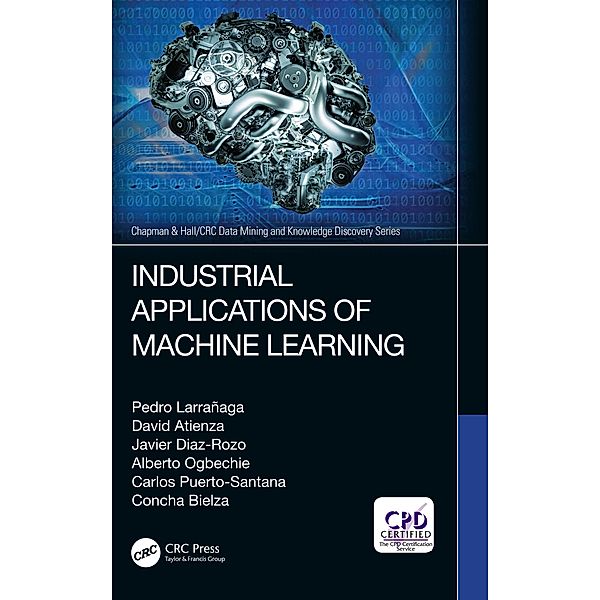 Industrial Applications of Machine Learning, Pedro Larrañaga, David Atienza, Javier Diaz-Rozo, Alberto Ogbechie, Carlos Esteban Puerto-Santana, Concha Bielza