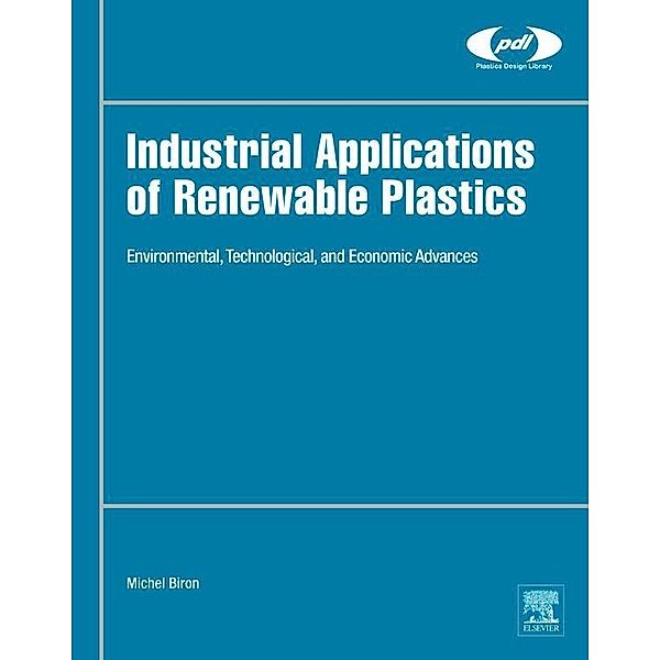 Industrial Applications of Renewable Plastics / Plastics Design Library, Michel Biron
