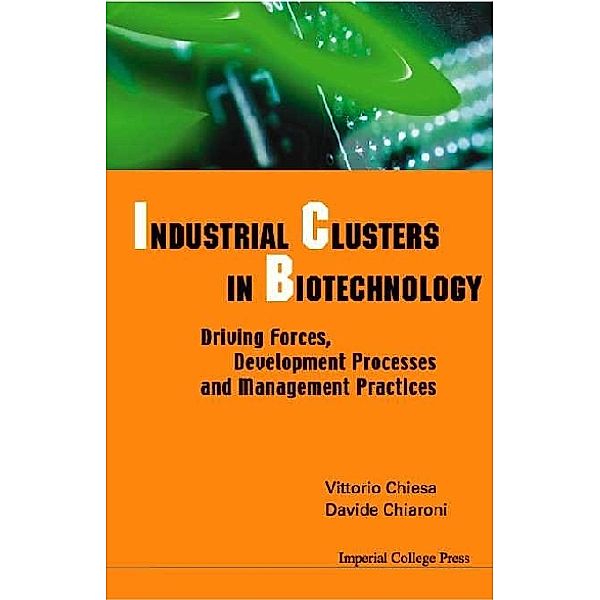 Industrial Clusters In Biotechnology: Driving Forces, Development Processes And Management Practices, Vittorio Chiesa, Davide Chiaroni