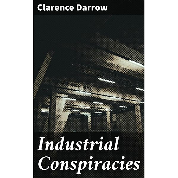 Industrial Conspiracies, Clarence Darrow