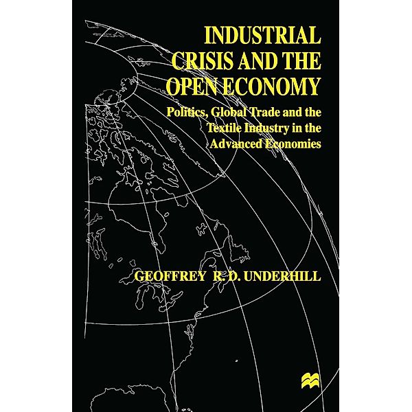 Industrial Crisis and the Open Economy / International Political Economy Series, G. Underhill