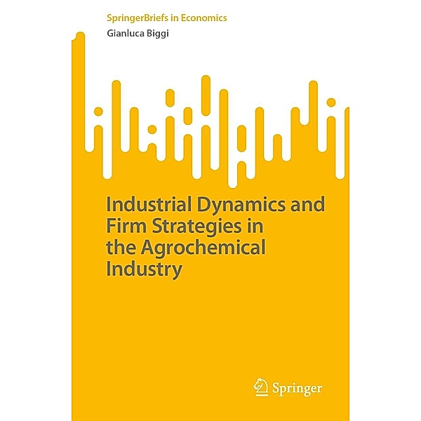 Industrial Dynamics and Firm Strategies in the Agrochemical Industry / SpringerBriefs in Economics, Gianluca Biggi