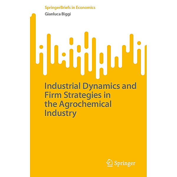 Industrial Dynamics and Firm Strategies in the Agrochemical Industry, Gianluca Biggi