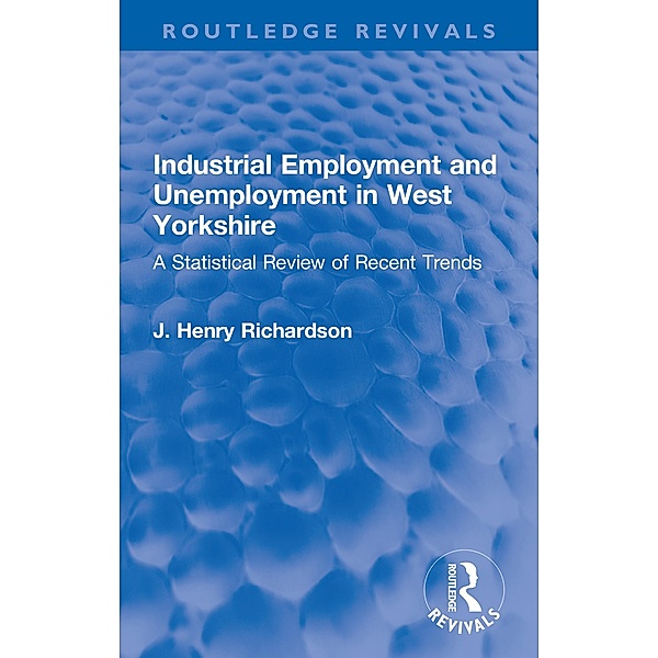 Industrial Employment and Unemployment in West Yorkshire, J. Henry Richardson