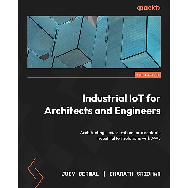 Industrial IoT for Architects and Engineers, Joey Bernal, Bharath Sridhar