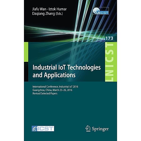 Industrial IoT Technologies and Applications / Lecture Notes of the Institute for Computer Sciences, Social Informatics and Telecommunications Engineering Bd.173