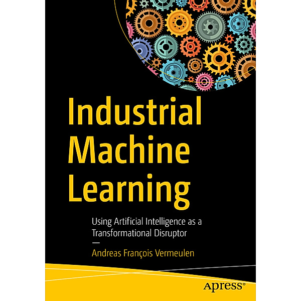 Industrial Machine Learning, Andreas François Vermeulen