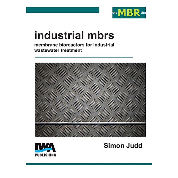 Industrial MBRs: Membrane Bioreactors for Industrial Wastewater Treatment, Simon Judd