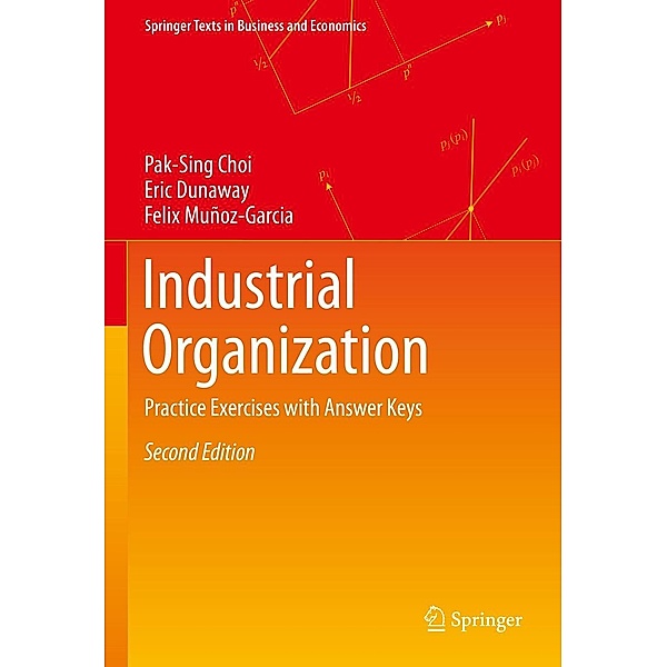 Industrial Organization / Springer Texts in Business and Economics, Pak-Sing Choi, Eric Dunaway, Felix Muñoz-Garcia