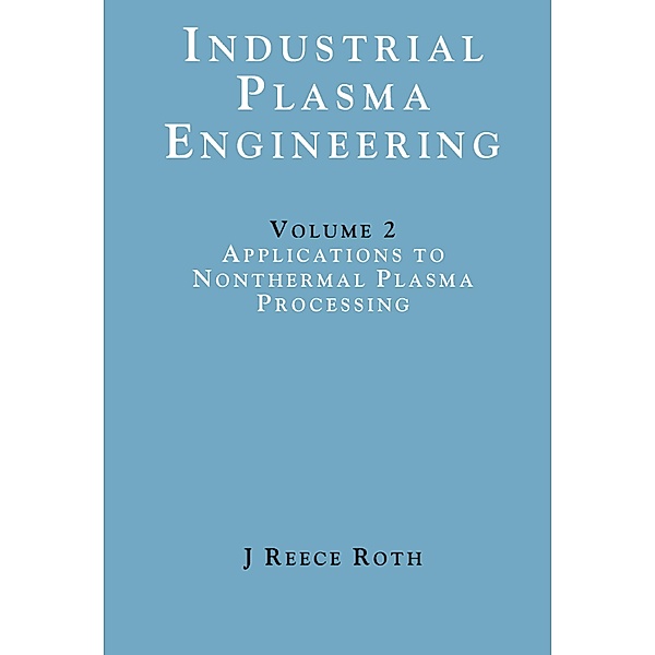 Industrial Plasma Engineering, J. Reece Roth