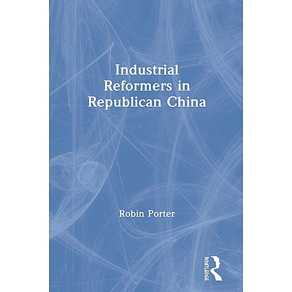 Industrial Reformers in Republican China, Robin Porter