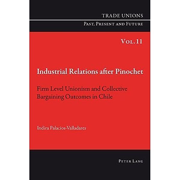 Industrial Relations after Pinochet, Indira Palacios-Valladares