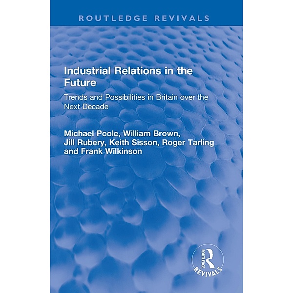 Industrial Relations in the Future, Michael Poole, William Brown, Jill Rubery, Keith Sisson, Roger Tarling, Frank Wilkinson