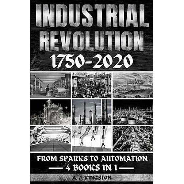 Industrial Revolution 1750-2020, A. J. Kingston