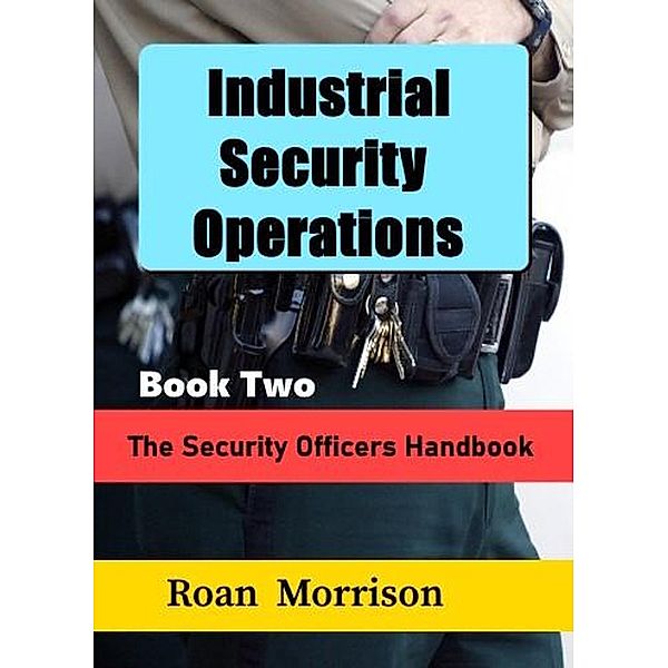 Industrial Security Operations Book Two (The Security Officers Handbook) / The Security Officers Handbook, Roan Morrison