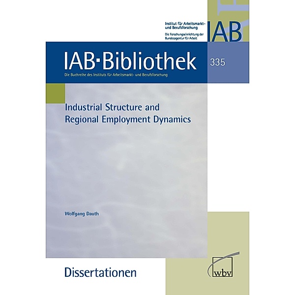 Industrial Structure and Regional Employment Dynamics / IAB-Bibliothek (Dissertationen) Bd.335, Wolfgang Dauth