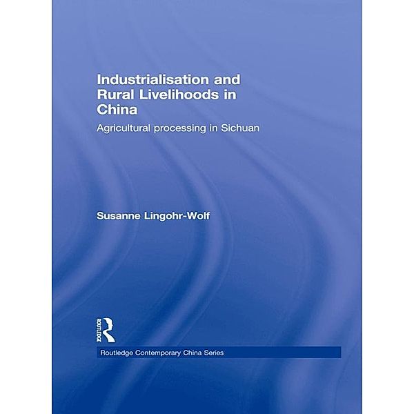 Industrialisation and Rural Livelihoods in China / Routledge Contemporary China Series, Susanne Lingohr-Wolf