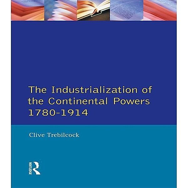 Industrialisation of the Continental Powers 1780-1914, The, Clive Trebilcock