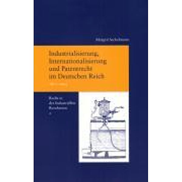 Industrialisierung, Internationalisierung und Patentrecht im Deutschen Reich, 1871-1914, Margrit Seckelmann