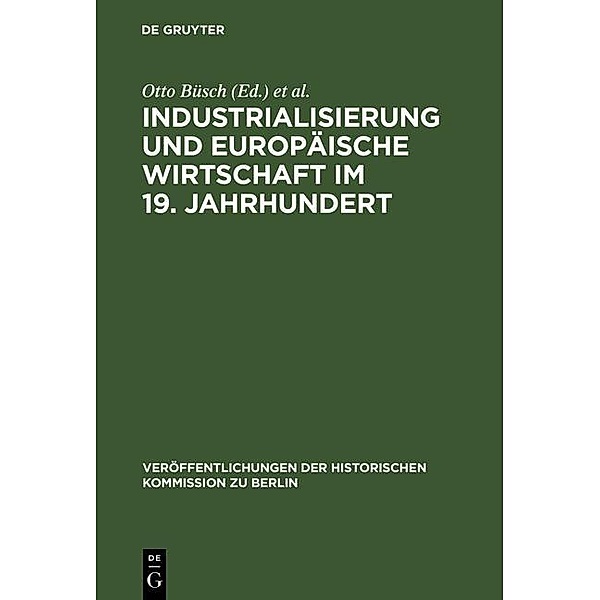 Industrialisierung und Europäische Wirtschaft im 19. Jahrhundert / Veröffentlichungen der Historischen Kommission zu Berlin Bd.46
