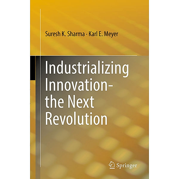 Industrializing Innovation-the Next Revolution, Suresh K. Sharma, Karl E. Meyer