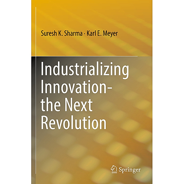 Industrializing Innovation-the Next Revolution, Suresh K. Sharma, Karl E. Meyer