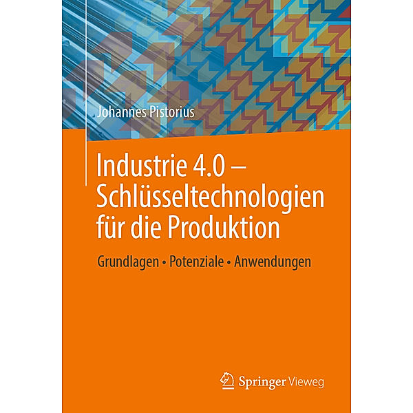 Industrie 4.0 - Schlüsseltechnologien für die Produktion, Johannes Pistorius