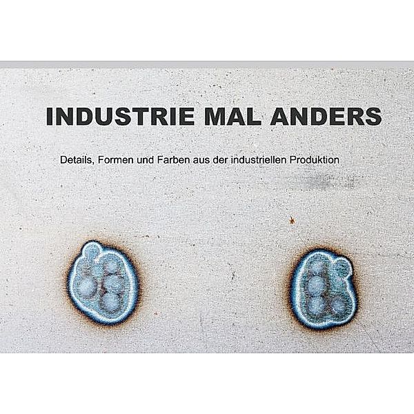 INDUSTRIE MAL ANDERS - Details, Formen und Farben aus der industriellen Produktion (Posterbuch DIN A2 quer), Roswitha Irmer