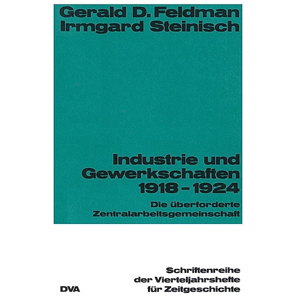 Industrie und Gewekschaften 1918-1924 / Schriftenreihe der Vierteljahrshefte für Zeitgeschichte Bd.50, Gerald D. Feldman, Irmgard Steinisch