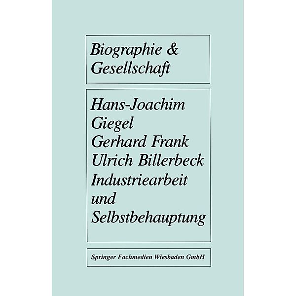 Industriearbeit und Selbstbehauptung / Biographie & Gesellschaft Bd.3, Hans-Joachim Giegel, Gerhard Frank, Ulrich Billerbeck