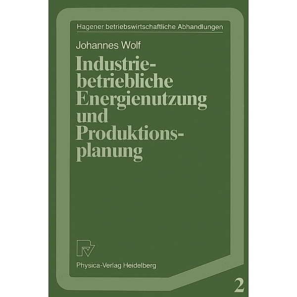 Industriebetriebliche Energienutzung und Produktionsplanung / Hagener Betriebswirtschaftliche Abhandlungen Bd.2, Johannes Wolf