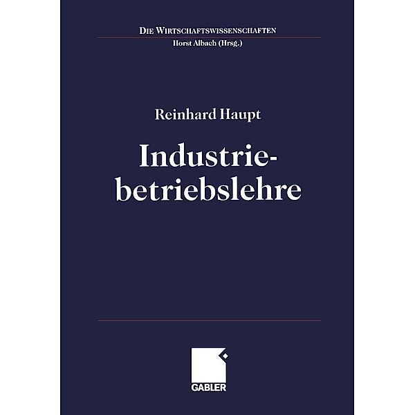 Industriebetriebslehre / Die Wirtschaftswissenschaften, Reinhard Haupt