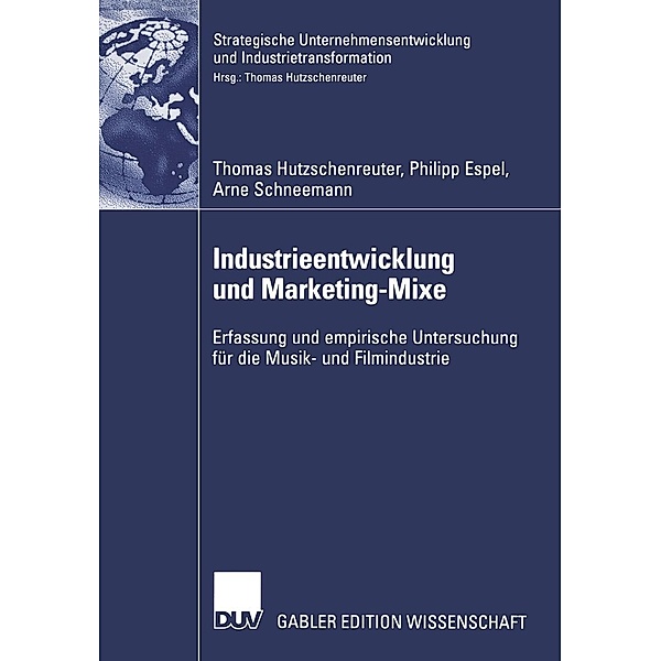 Industrieentwicklung und Marketing-Mixe / Strategische Unternehmensentwicklung und Industrietransformation, Thomas Hutzschenreuter, Philipp Espel, Arne Schneemann