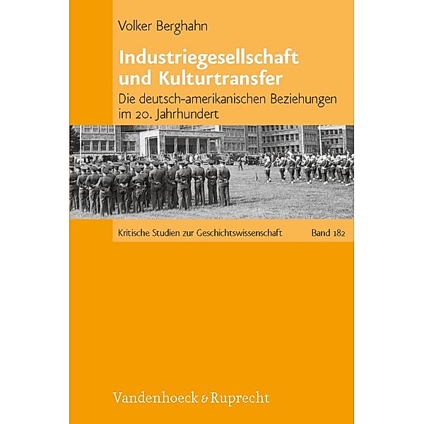 Industriegesellschaft und Kulturtransfer / Kritische Studien zur Geschichtswissenschaft, Volker Berghahn
