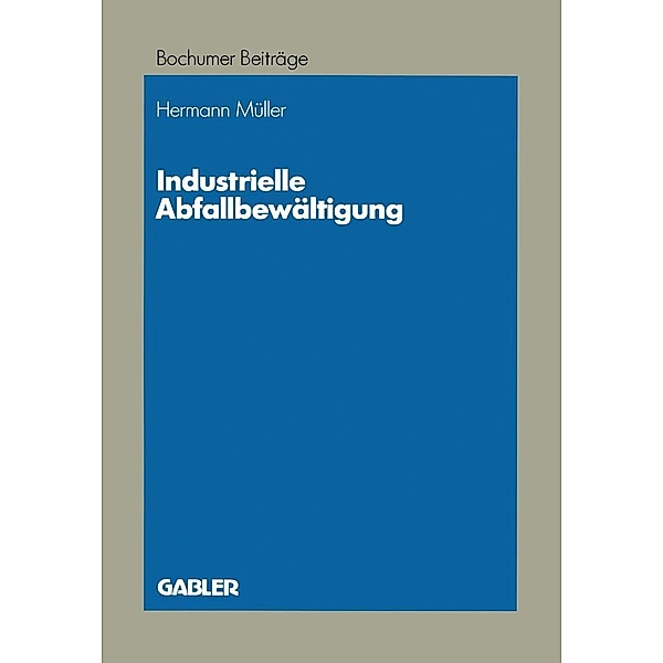 Industrielle Abfallbewältigung / Bochumer Beiträge zur Unternehmensführung und Unternehmensforschung Bd.38, Hermann Müller