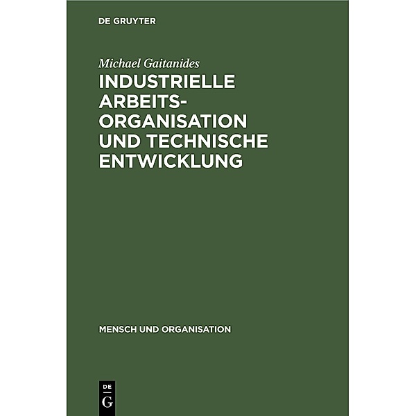 Industrielle Arbeitsorganisation und technische Entwicklung / Mensch und Organisation Bd.1, Michael Gaitanides
