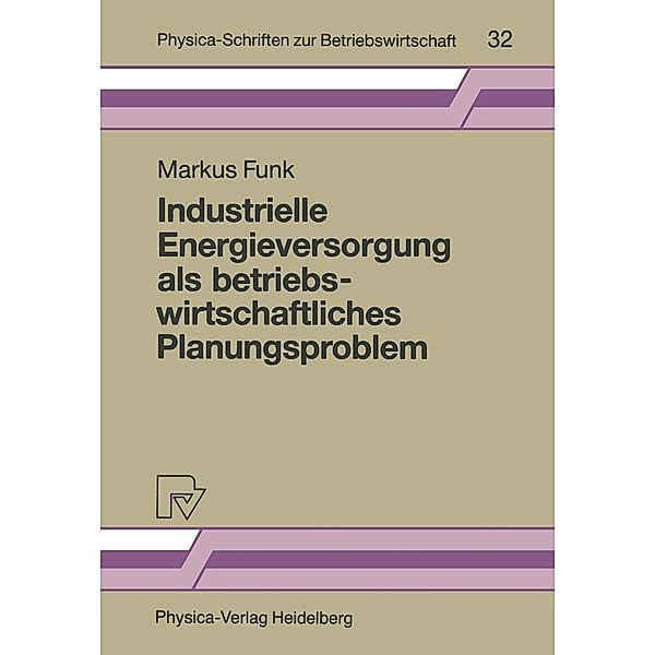 Industrielle Energieversorgung als betriebswirtschaftliches Planungsproblem / Physica-Schriften zur Betriebswirtschaft Bd.32, Markus Funk