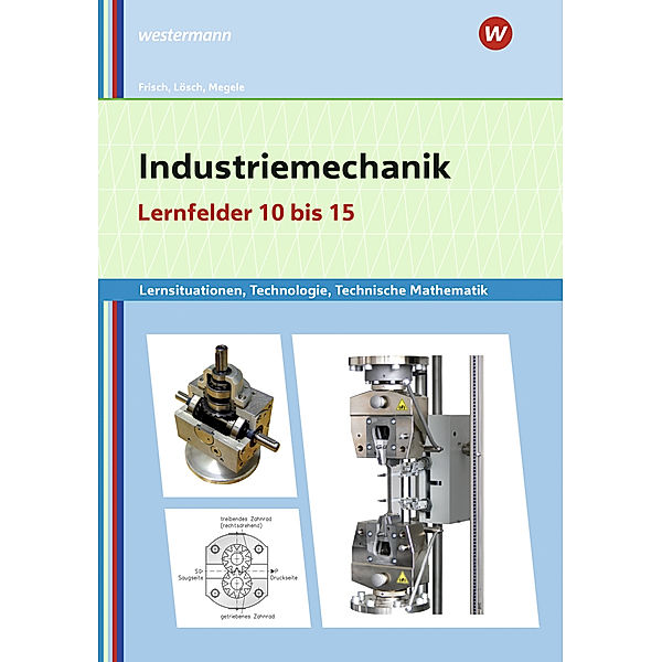 Industriemechanik Lernsituationen, Technologie, Technische Mathematik, Erwin Lösch, Heinz Frisch, Manfred Büchele, Thomas Megele