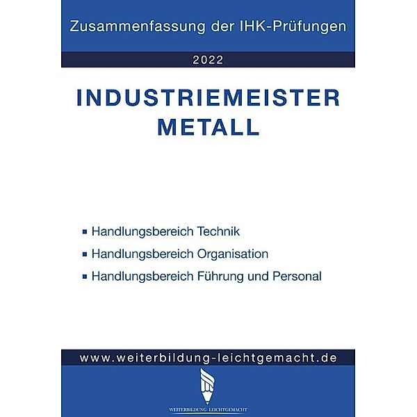 Industriemeister Metall - Zusammenfassung der IHK-Prüfungen, Weiterbildung Leichtgemacht