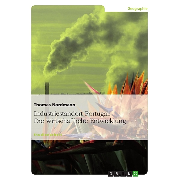 Industriestandort Portugal - eine Darstellung der wirtschaftlichen Entwicklung Portugals, Thomas Nordmann