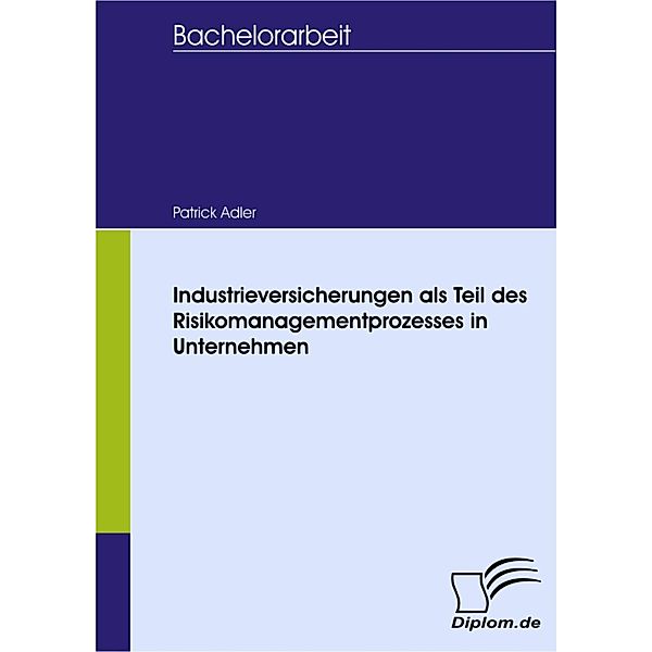 Industrieversicherungen als Teil des Risikomanagementprozesses in Unternehmen, Patrick Adler