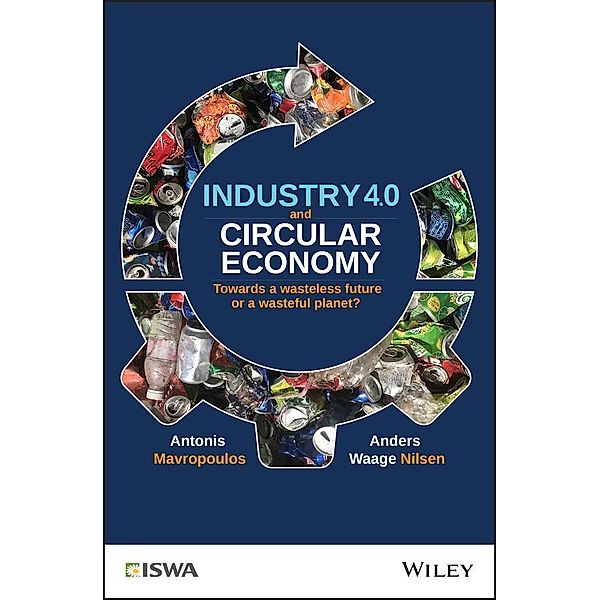 Industry 4.0 and Circular Economy / International Solid Waste Association, Antonis Mavropoulos, Anders Waage Nilsen