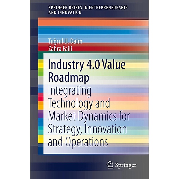 Industry 4.0 Value Roadmap / SpringerBriefs in Entrepreneurship and Innovation, Tugrul U. Daim, Zahra Faili